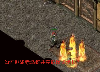 如何挑战赤焰蛇并夺取屠龙绝技? 如何挑战赤焰蛇并夺取屠龙绝技?