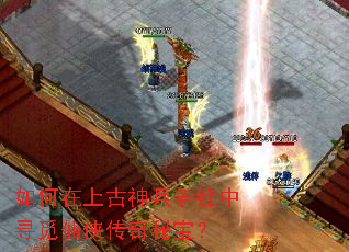 如何在上古神兵争锋中寻觅仙侠传奇秘宝? 如何在上古神兵争锋中寻觅仙侠传奇秘宝?