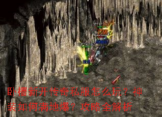 卧槽新开传奇私服怎么玩?神装如何满地爆?攻略全解析 卧槽新开传奇私服怎么玩?神装如何满地爆?攻略全解析