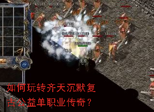 如何玩转齐天沉默复古公益单职业传奇? 如何玩转齐天沉默复古公益单职业传奇?