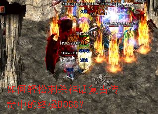 如何轻松刺杀神话复古传奇中的终极BOSS? 如何轻松刺杀神话复古传奇中的终极BOSS?