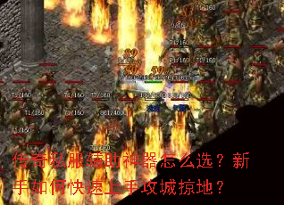 传奇私服辅助神器怎么选?新手如何快速上手攻城掠地? 传奇私服辅助神器怎么选?新手如何快速上手攻城掠地?