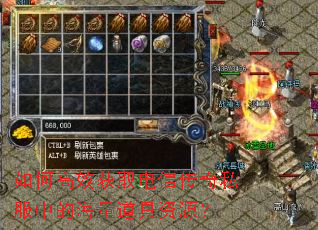 如何高效获取电信传奇私服中的海量道具资源? 如何高效获取电信传奇私服中的海量道具资源?