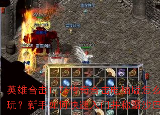 英雄合击1.76传奇合击电脑版怎么玩?新手如何快速入门并称霸沙巴克? 英雄合击1.76传奇合击电脑版怎么玩?新手如何快速入门并称霸沙巴克?