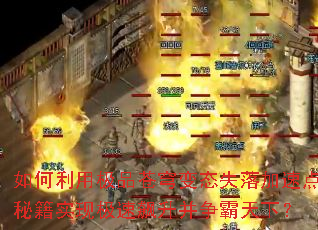 如何利用极品苍穹变态失落加速点秘籍实现极速飙升并争霸天下? 如何利用极品苍穹变态失落加速点秘籍实现极速飙升并争霸天下?