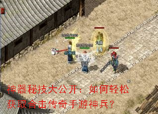 神器秘技大公开:如何轻松获取合击传奇手游神兵? 神器秘技大公开:如何轻松获取合击传奇手游神兵?