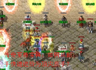 传奇至尊宝典:如何从新手快速进阶为顶尖高手? 传奇至尊宝典:如何从新手快速进阶为顶尖高手?