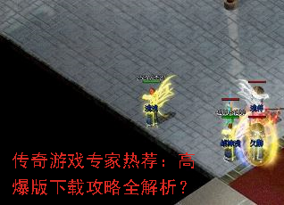 传奇游戏专家热荐:高爆版下载攻略全解析? 传奇游戏专家热荐:高爆版下载攻略全解析?