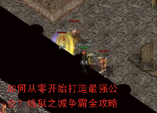 如何从零开始打造最强公会?炼狱之城争霸全攻略 如何从零开始打造最强公会?炼狱之城争霸全攻略