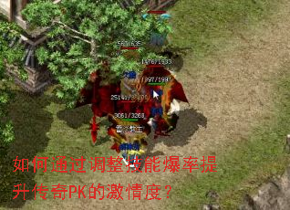 如何通过调整技能爆率提升传奇PK的激情度? 如何通过调整技能爆率提升传奇PK的激情度?