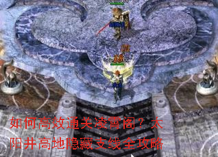 如何高效通关凌霄阁?太阳井高地隐藏支线全攻略 如何高效通关凌霄阁?太阳井高地隐藏支线全攻略