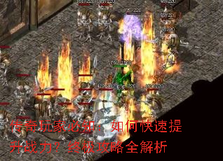 传奇玩家必知:如何快速提升战力?终极攻略全解析 传奇玩家必知:如何快速提升战力?终极攻略全解析