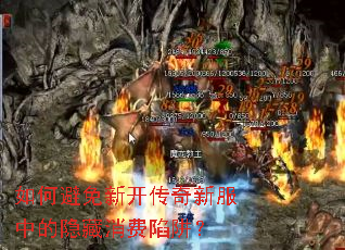 如何避免新开传奇新服中的隐藏消费陷阱? 如何避免新开传奇新服中的隐藏消费陷阱?