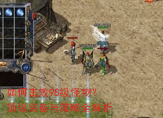 如何击败98级怪物?顶级装备与策略全解析 如何击败98级怪物?顶级装备与策略全解析