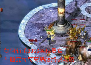 如何斩杀BOSS实现暴富?超变传奇高爆版终极攻略 如何斩杀BOSS实现暴富?超变传奇高爆版终极攻略
