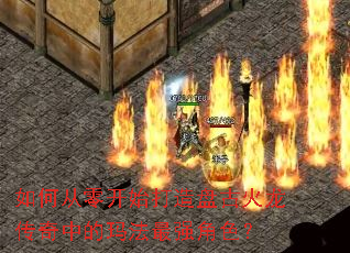 如何从零开始打造盘古火龙传奇中的玛法最强角色? 如何从零开始打造盘古火龙传奇中的玛法最强角色?
