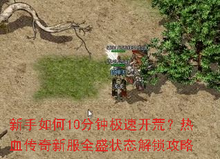 新手如何10分钟极速开荒?热血传奇新服全盛状态解锁攻略 新手如何10分钟极速开荒?热血传奇新服全盛状态解锁攻略