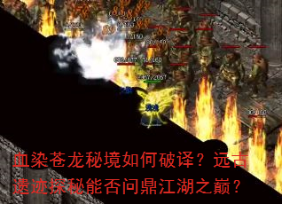 血染苍龙秘境如何破译?远古遗迹探秘能否问鼎江湖之巅? 血染苍龙秘境如何破译?远古遗迹探秘能否问鼎江湖之巅?