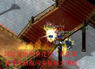 玛法天地奇遇连连?西瓜影音传奇新服闯关秘籍大揭秘 玛法天地奇遇连连?西瓜影音传奇新服闯关秘籍大揭秘
