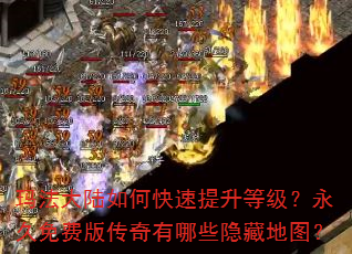 玛法大陆如何快速提升等级?永久免费版传奇有哪些隐藏地图? 玛法大陆如何快速提升等级?永久免费版传奇有哪些隐藏地图?