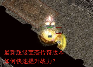 最新超级变态传奇版本如何快速提升战力? 最新超级变态传奇版本如何快速提升战力?