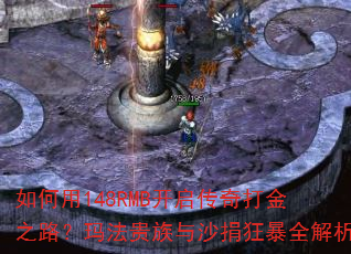 如何用148RMB开启传奇打金之路?玛法贵族与沙捐狂暴全解析 如何用148RMB开启传奇打金之路?玛法贵族与沙捐狂暴全解析