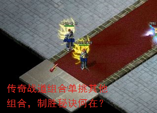 传奇战道组合单挑其他组合,制胜秘诀何在? 传奇战道组合单挑其他组合,制胜秘诀何在?