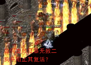 如何击败狂暴无赦二狗并阻止其复活? 如何击败狂暴无赦二狗并阻止其复活?