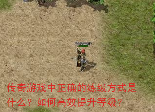 传奇游戏中正确的练级方式是什么?如何高效提升等级? 传奇游戏中正确的练级方式是什么?如何高效提升等级?