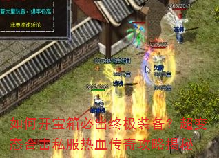 如何开宝箱必出终极装备?超变态合击私服热血传奇攻略揭秘 如何开宝箱必出终极装备?超变态合击私服热血传奇攻略揭秘