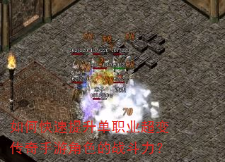 如何快速提升单职业超变传奇手游角色的战斗力? 如何快速提升单职业超变传奇手游角色的战斗力?
