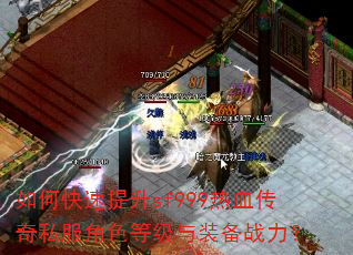如何快速提升sf999热血传奇私服角色等级与装备战力? 如何快速提升sf999热血传奇私服角色等级与装备战力?