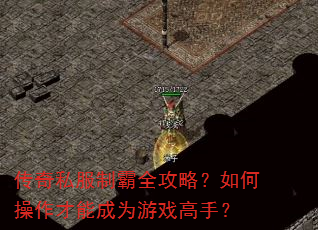 传奇私服制霸全攻略?如何操作才能成为游戏高手? 传奇私服制霸全攻略?如何操作才能成为游戏高手?