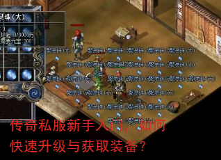 传奇私服新手入门,如何快速升级与获取装备? 传奇私服新手入门,如何快速升级与获取装备?
