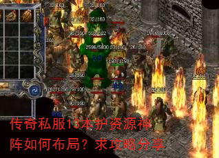 传奇私服13本护资源神阵如何布局?求攻略分享 传奇私服13本护资源神阵如何布局?求攻略分享