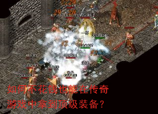 如何不花钱也能在传奇游戏中拿到顶级装备? 如何不花钱也能在传奇游戏中拿到顶级装备?