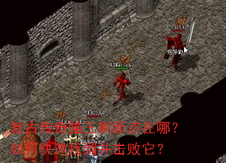 复古传奇猫王刷新点在哪?如何快速找到并击败它? 复古传奇猫王刷新点在哪?如何快速找到并击败它?
