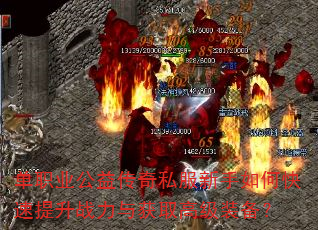 单职业公益传奇私服新手如何快速提升战力与获取高级装备? 单职业公益传奇私服新手如何快速提升战力与获取高级装备?