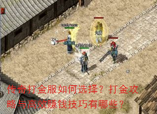 传奇打金服如何选择?打金攻略与高效赚钱技巧有哪些? 传奇打金服如何选择?打金攻略与高效赚钱技巧有哪些?