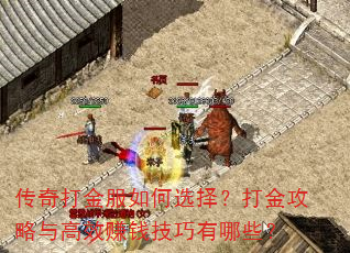 传奇打金服如何选择?打金攻略与高效赚钱技巧有哪些? 传奇打金服如何选择?打金攻略与高效赚钱技巧有哪些?