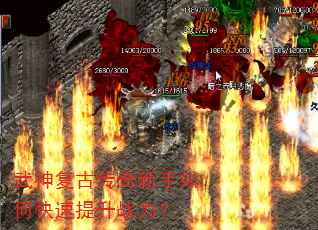 武神复古传奇新手如何快速提升战力? 武神复古传奇新手如何快速提升战力?