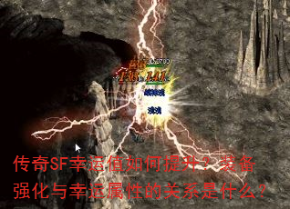 传奇SF幸运值如何提升?装备强化与幸运属性的关系是什么? 传奇SF幸运值如何提升?装备强化与幸运属性的关系是什么?