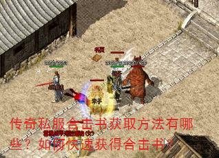 传奇私服合击书获取方法有哪些?如何快速获得合击书? 传奇私服合击书获取方法有哪些?如何快速获得合击书?