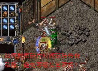 如何利用碎片时间玩转传奇私服,避免等级装备落后? 如何利用碎片时间玩转传奇私服,避免等级装备落后?