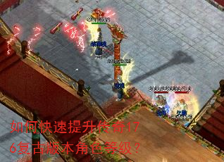 如何快速提升传奇176复古版本角色等级? 如何快速提升传奇176复古版本角色等级?