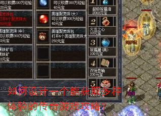 如何设计一个能获取多种体验的传奇游戏攻略? 如何设计一个能获取多种体验的传奇游戏攻略?
