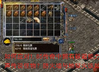 如何应对1.85传奇中拥有躲避能力的无声传说怪物?防火墙与地狱火该如何区分? 如何应对1.85传奇中拥有躲避能力的无声传说怪物?防火墙与地狱火该如何区分?