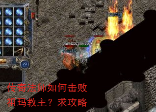传奇法师如何击败祖玛教主?求攻略 传奇法师如何击败祖玛教主?求攻略