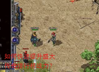如何快速提升盛大传奇排行榜战力? 如何快速提升盛大传奇排行榜战力?