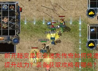 新开超变单职业迷失传奇如何快速提升战力?装备获取攻略有哪些? 新开超变单职业迷失传奇如何快速提升战力?装备获取攻略有哪些?